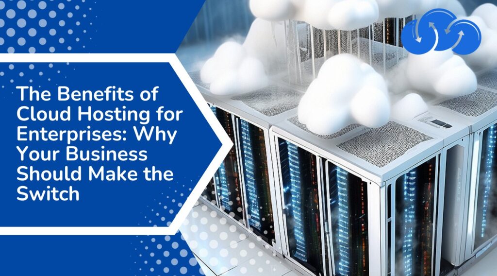 The Benefits of Cloud Hosting for Enterprises 99cloudtech